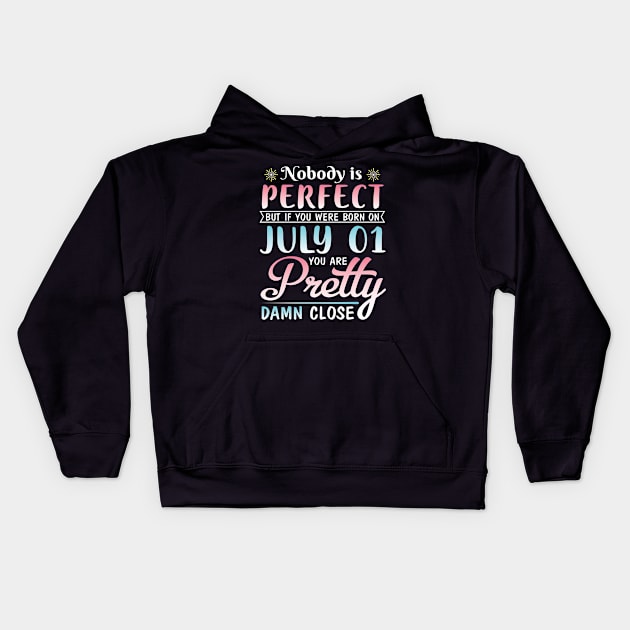 Nobody Is Perfect But If You Were Born On July 01 You Are Pretty Damn Close Happy Birthday To Me You Kids Hoodie by bakhanh123